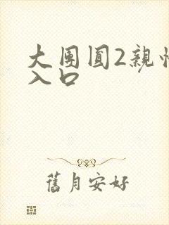 大团圆2亲情会入口