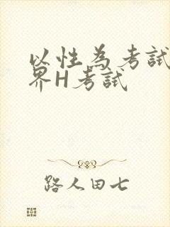 以性为考试的世界H考试
