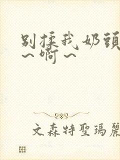 别揉我奶头～嗯～啊～