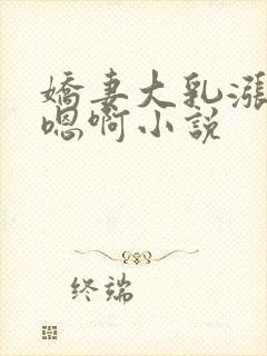 娇妻大乳涨奶头嗯啊小说