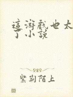 这游戏也太真实了小说