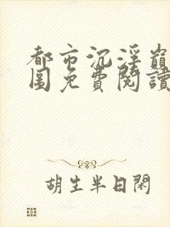 都市沉浮巅峰宏图免费阅读全文小说