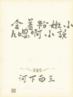 含着粉嫩小奶头h嗯啊小说