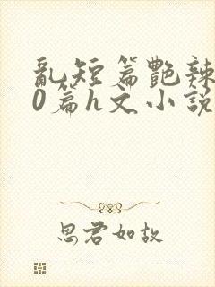 乱短篇艳辣500篇h文小说封面