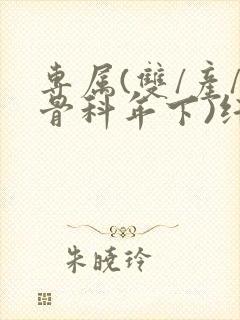 专属(双/产/骨科年下)纤仟