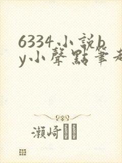 6334小说by小声点笔趣阁