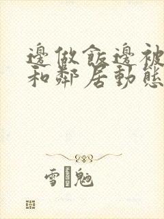 边做饭边被躁我和邻居动态图