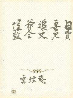 侯爷追妻日常喵蓝全文免费阅读笔趣阁