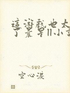 这游戏也太真实了晨星ll小说阅读