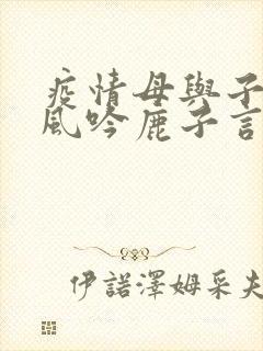 疫情母与子且听风吟鹿子言四