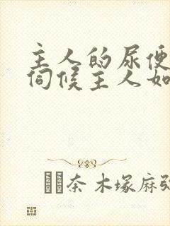 主人的尿便器h伺候主人如厕吞尿