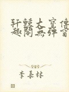 轩辕大宝传奇笔趣阁无弹窗