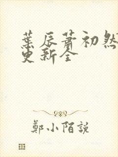 叶辰萧初然全面更新全封面