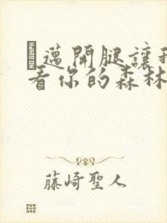 巜迈开腿让我看看你的森林