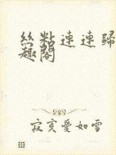 丝粘连连归寻笔趣阁