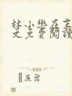 林小乐在末世全文免费阅读