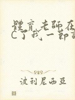 体育老师在单杠C了我一节课网