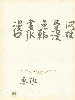 漫画免费网站入口jk韩漫破解版