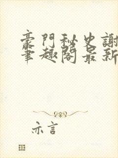 豪门秘史谢文杰笔趣阁最新章节更新封面