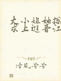 大小姐她总是不求上进晋江