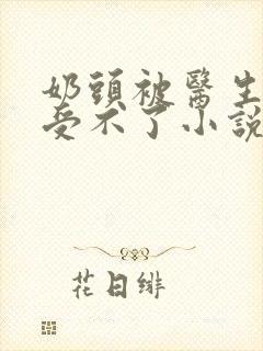 奶头被医生摸得受不了小说