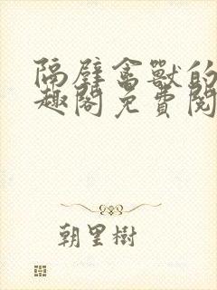 隔壁禽兽的他笔趣阁免费阅读