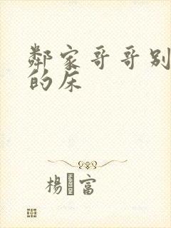 邻家哥哥别上我的床