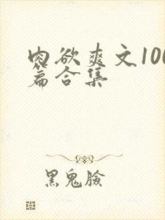 肉欲爽文100篇合集
