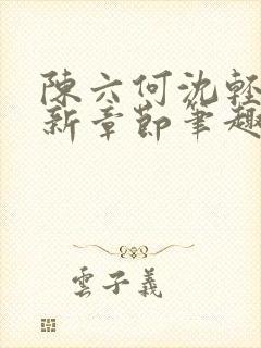 陈六何沈轻舞最新章节笔趣阁了