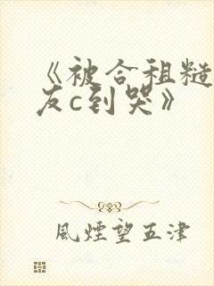 《被合租糙汉室友c到哭》