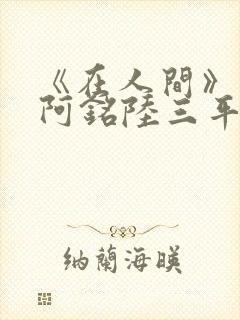 《在人间》采薇阿铭陆三平小说封面