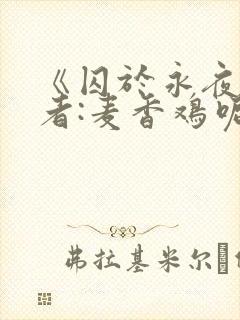 《囚于永夜》作者:麦香鸡呢