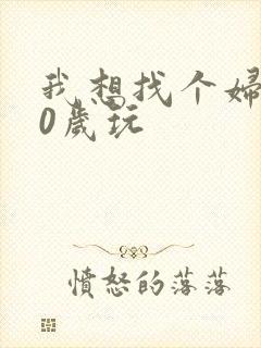 我想找个妇女50岁玩