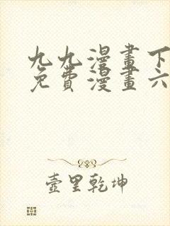 九九漫画下拉式免费漫画六漫画