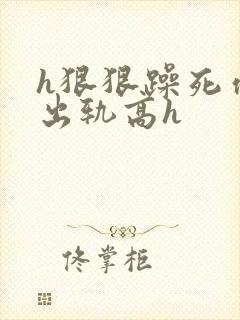 h狠狠躁死你h出轨高h封面