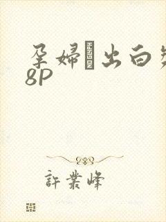 孕妇泬出白浆18P