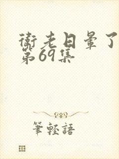 卫老日晕了淑蓉第69集封面