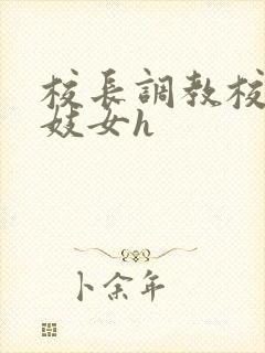 校长调教校花成妓女h