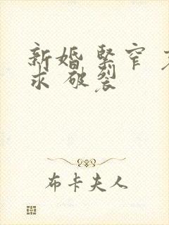 新婚 紧窄 哀求 破裂封面