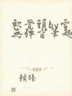 软骨头by雪碧无弹窗笔趣阁