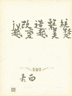 jy改造系统人越变越美楚倦安