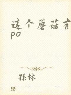 这个蘑菇有点大po