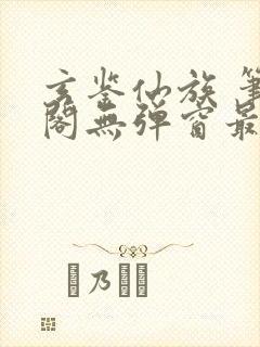 玄鉴仙族 笔趣阁无弹窗最新章节封面