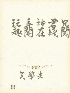 玩弄神君兄长笔趣阁在线阅读全文