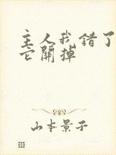 主人我错了请把它关掉