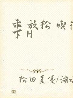 乖 放松 吃得下 H