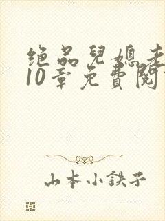 绝品儿媳老马第10章免费阅读封面