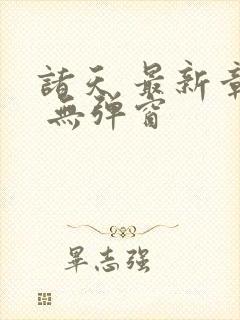 诸天 最新章节 无弹窗