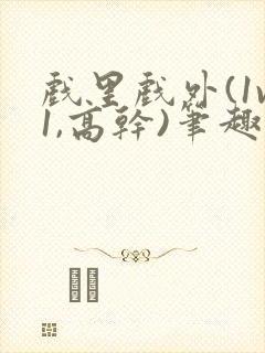 戏里戏外(1v1,高干)笔趣阁封面