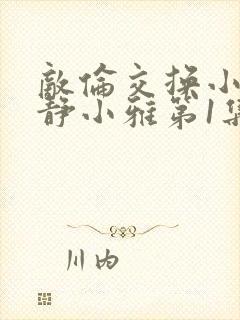 敌伦交换小敏小静小雅第1集封面